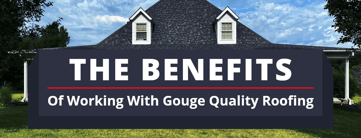 THe roof of a house with two shite windows and The Benefits Of Working With Gouge Quality Roofing! text