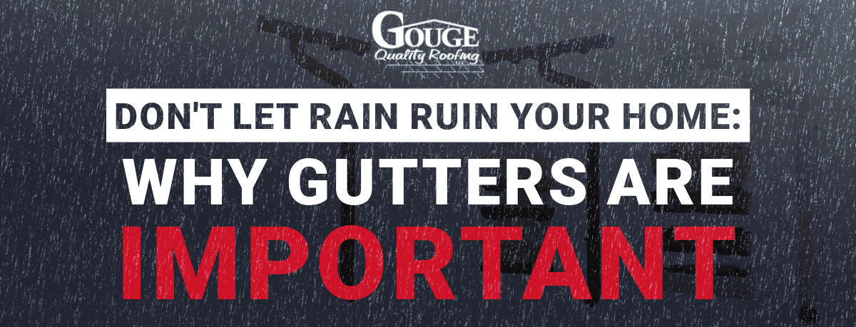 Don't Let Rain Ruin Your Home: Why Gutters are Important